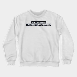 In My Defence I Was Left Unsupervised Crewneck Sweatshirt